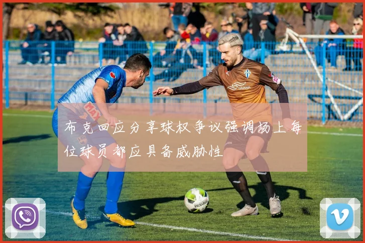 布克回应分享球权争议强调场上每位球员都应具备威胁性